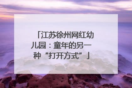 江苏徐州网红幼儿园：童年的另一种“打开方式”