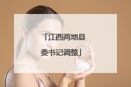 江西两地县委书记调整