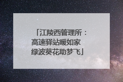 江陵西管理所：高速驿站暖如家 绿波葵花助梦飞