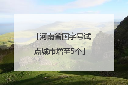 河南省国字号试点城市增至5个