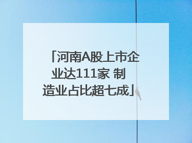 河南A股上市企业达111家 制造业占比超七成