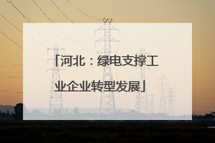 河北：绿电支撑工业企业转型发展