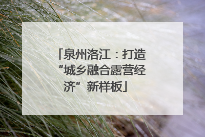 泉州洛江：打造“城乡融合露营经济”新样板