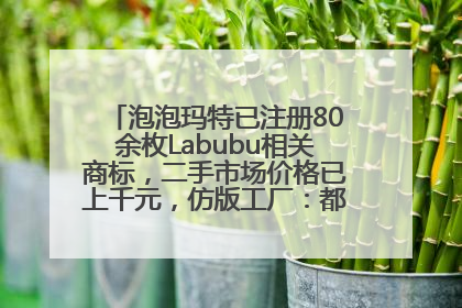 泡泡玛特已注册80余枚Labubu相关商标，二手市场价格已上千元，仿版工厂：都在欠货，根本不够分