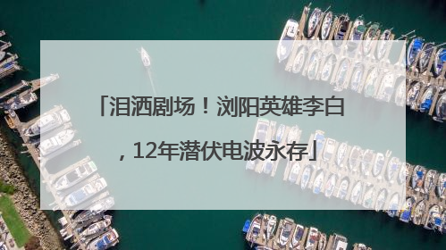 泪洒剧场！浏阳英雄李白，12年潜伏电波永存