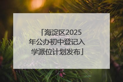 海淀区2025年公办初中登记入学派位计划发布