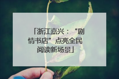 浙江嘉兴：“剧情书店”点亮全民阅读新场景