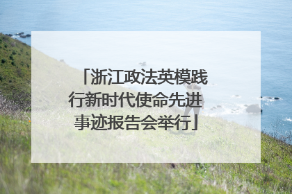 浙江政法英模践行新时代使命先进事迹报告会举行