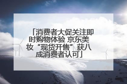 消费者大促关注即时购物体验 京东美妆“现货开售”获八成消费者认可
