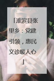 淮滨县张里乡：党建引领，惠民义诊暖人心