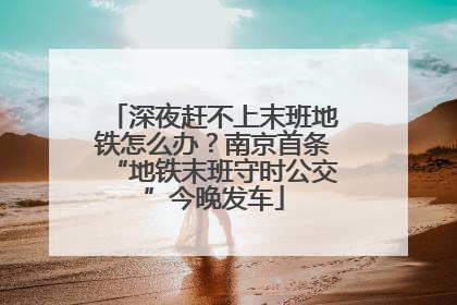 深夜赶不上末班地铁怎么办？南京首条“地铁末班守时公交”今晚发车