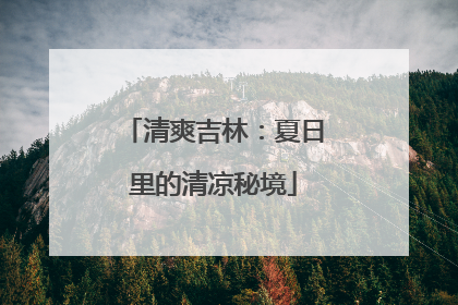清爽吉林：夏日里的清凉秘境