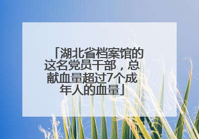 湖北省档案馆的这名党员干部，总献血量超过7个成年人的血量