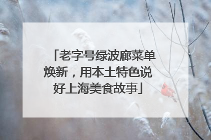 老字号绿波廊菜单焕新，用本土特色说好上海美食故事