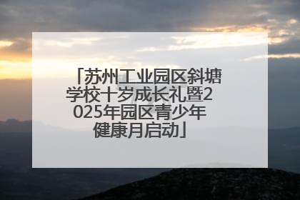 苏州工业园区斜塘学校十岁成长礼暨2025年园区青少年健康月启动