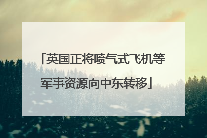 英国正将喷气式飞机等军事资源向中东转移