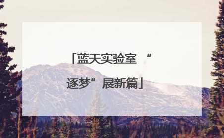 蓝天实验室 “逐梦”展新篇