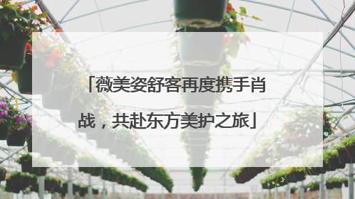 薇美姿舒客再度携手肖战，共赴东方美护之旅