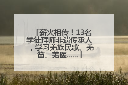 薪火相传！13名学徒拜师非遗传承人，学习羌族民歌、羌笛、羌医……