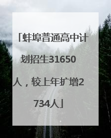 蚌埠普通高中计划招生31650人，较上年扩增2734人