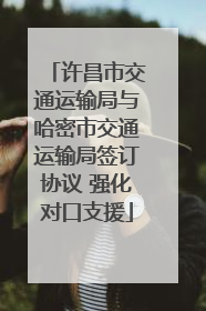 许昌市交通运输局与哈密市交通运输局签订协议 强化对口支援