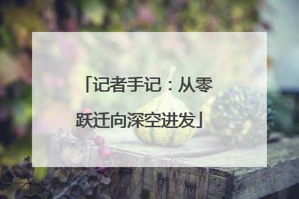 记者手记：从零跃迁向深空进发