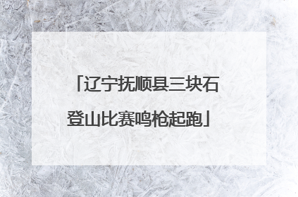 辽宁抚顺县三块石登山比赛鸣枪起跑