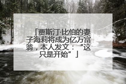 贾斯汀·比伯的妻子海莉将成为亿万富翁，本人发文：“这只是开始”