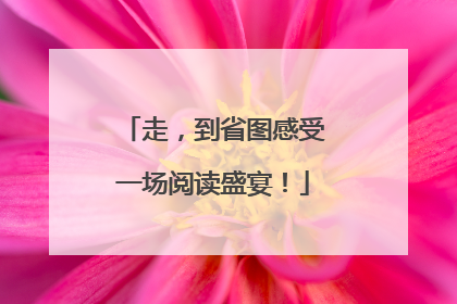 走，到省图感受一场阅读盛宴！