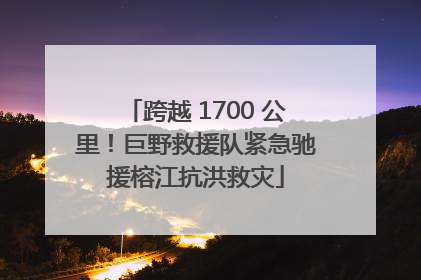 跨越 1700 公里！巨野救援队紧急驰援榕江抗洪救灾