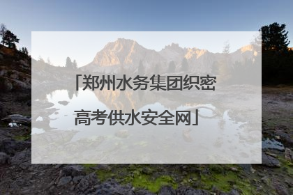 郑州水务集团织密高考供水安全网