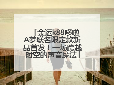 金运k88哆啦A梦联名限定款新品首发！一场跨越时空的声音魔法