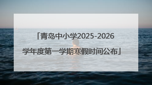 青岛中小学2025-2026学年度第一学期寒假时间公布