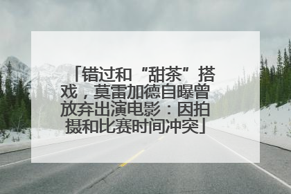 错过和“甜茶”搭戏，莫雷加德自曝曾放弃出演电影：因拍摄和比赛时间冲突