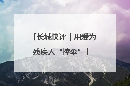 长城快评｜用爱为残疾人“撑伞”