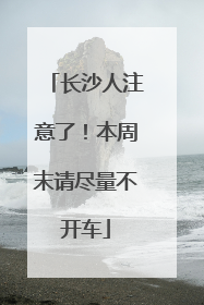 长沙人注意了！本周末请尽量不开车
