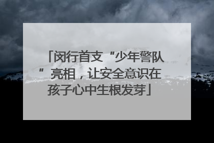 闵行首支“少年警队”亮相，让安全意识在孩子心中生根发芽