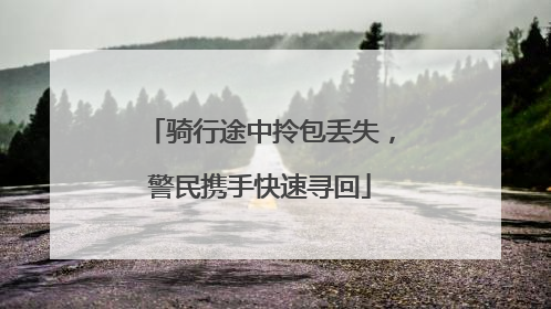 骑行途中拎包丢失，警民携手快速寻回