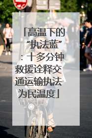 高温下的“执法蓝”：十多分钟救援诠释交通运输执法为民温度