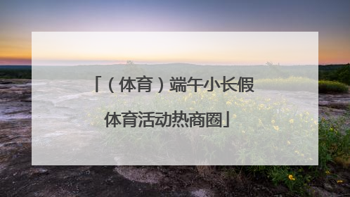 （体育）端午小长假 体育活动热商圈