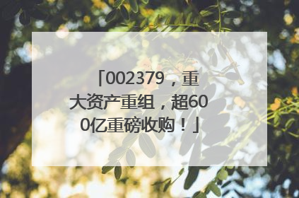 002379，重大资产重组，超600亿重磅收购！