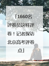 1660名评卷员这样评卷！记者探访北京高考评卷点