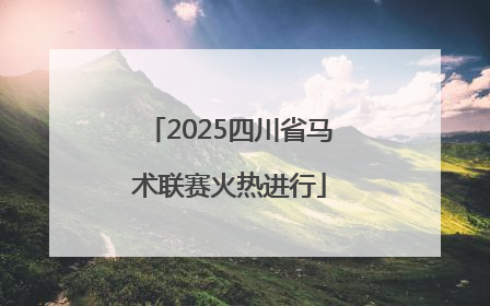 2025四川省马术联赛火热进行