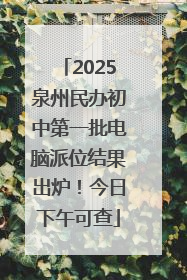 2025泉州民办初中第一批电脑派位结果出炉！今日下午可查