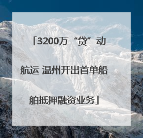 3200万“贷”动航运 温州开出首单船舶抵押融资业务