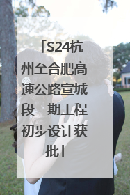 S24杭州至合肥高速公路宣城段一期工程初步设计获批